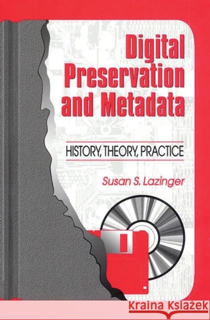 Digital Preservation and Metadata: History, Theory, Practice Lazinger, Susan S. 9781563087776