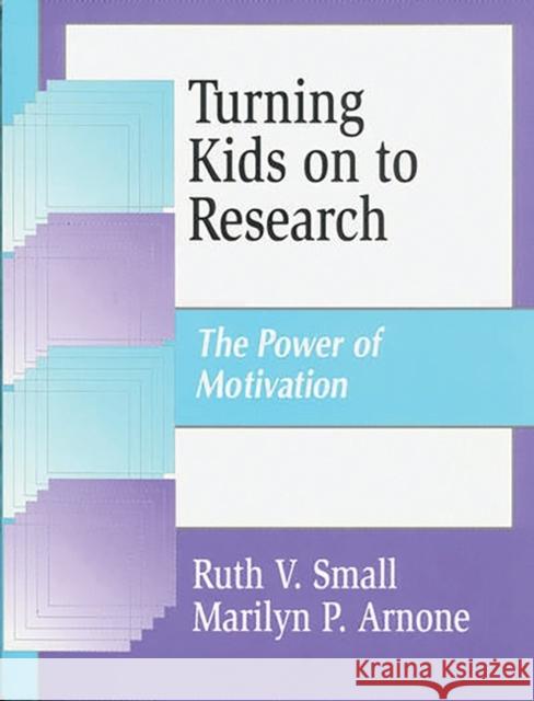 Turning Kids on to Research: The Power of Motivation Arnone, Marilyn P. 9781563087820 Libraries Unlimited