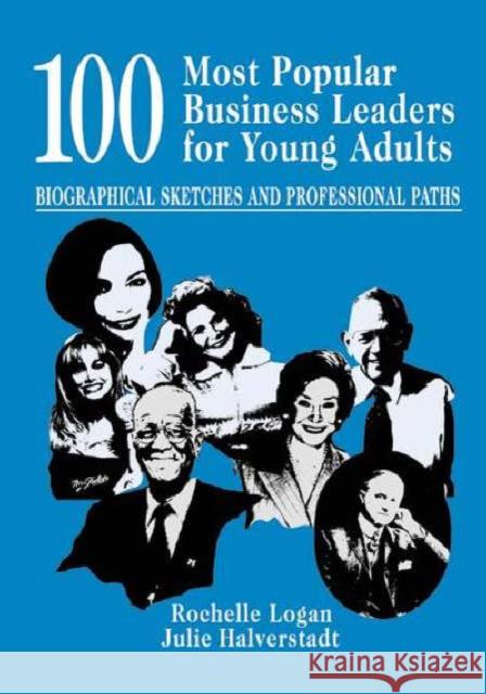 100 Most Popular Business Leaders for Young Adults: Biographical Sketches and Professional Paths Logan, Rochelle 9781563087998