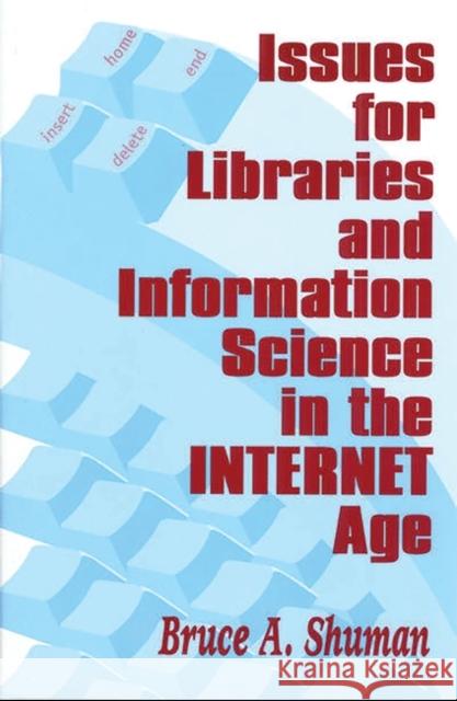 Issues for Libraries and Information Science in the Internet Age Bruce A. Shuman 9781563088056 Libraries Unlimited