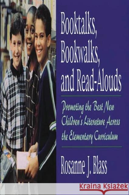 Booktalks, Bookwalks, and Read-Alouds: Promoting the Best New Children's Literature Across the Elementary Curriculum Blass, Rosanne 9781563088100 Libraries Unlimited