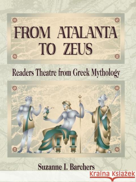 From Atalanta to Zeus: Readers Theatre from Greek Mythology Barchers, Suzanne I. 9781563088155 Teacher Ideas Press