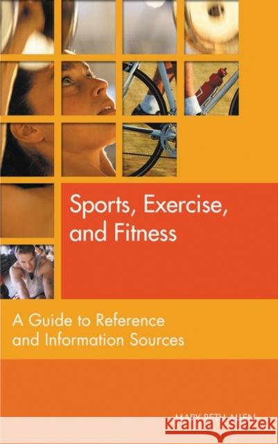 Sports, Exercise, and Fitness: A Guide to Reference and Information Sources Allen, Mary Beth 9781563088193