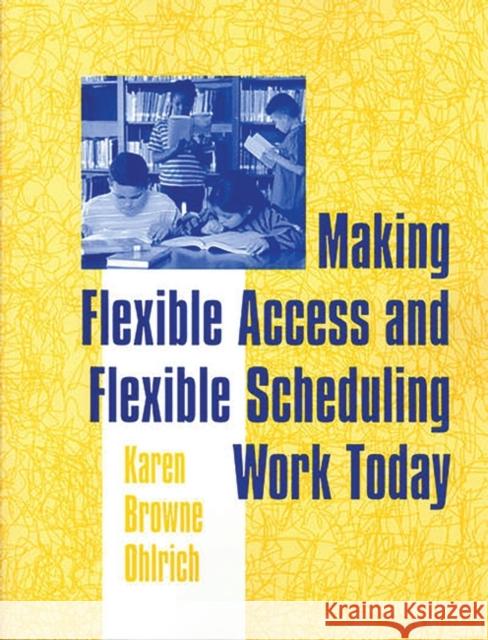 Making Flexible Access and Flexible Scheduling Work Today Karen Browne Ohlrich 9781563088582 Libraries Unlimited