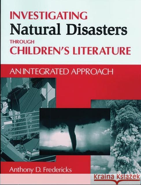 Investigating Natural Disasters Through Children's Literature: An Integrated Approach Fredericks, Anthony D. 9781563088612 Teacher Ideas Press