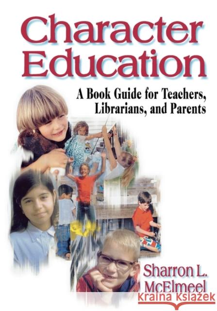 Character Education: A Book Guide for Teachers, Librarians, and Parents McElmeel, Sharron L. 9781563088841 Libraries Unlimited