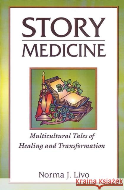 Story Medicine: Multicultural Tales of Healing and Transformation Livo, Norma J. 9781563088940 Libraries Unlimited