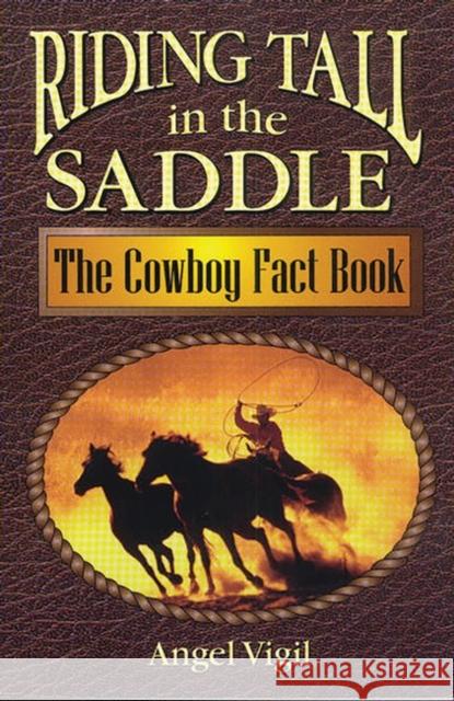 Riding Tall in the Saddle: The Cowboy Fact Book Vigil, Angel 9781563089022 Libraries Unlimited