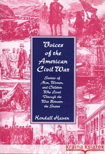 Voices of the American Civil War: Stories of Men, Women, and Children Who Lived Through the War Between the States Haven, Kendall 9781563089053 Libraries Unlimited