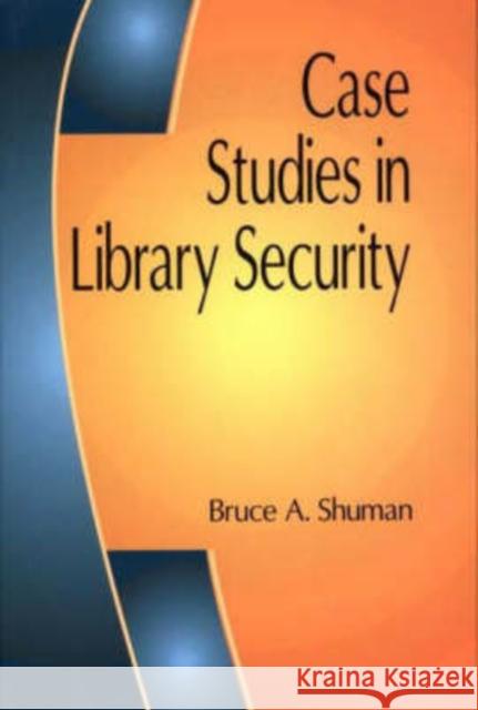 Case Studies in Library Security Bruce A. Shuman 9781563089367 Libraries Unlimited