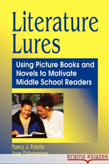 Literature Lures : Using Picture Books and Novels to Motivate Middle School Readers Nancy Polette Joan Ebbesmeyer Nancy J. Polette 9781563089527 Teacher Ideas Press