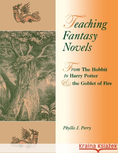 Teaching Fantasy Novels: From The Hobbit to Harry Potter and the Goblet of Fire Perry, Phyllis J. 9781563089879 Teacher Ideas Press