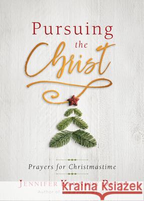 Pursuing the Christ: Prayers for Christmastime Jennifer Dean 9781563090851