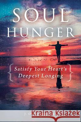 Soul Hunger: Satisfy Your Heart's Deepest Longing J. Otis Ledbetter 9781563091513 New Hope Publishers (AL)