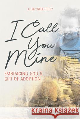 I Call You Mine: Embracing God's Gift of Adoption Kim Blecourt 9781563092299 New Hope Publishers (AL)