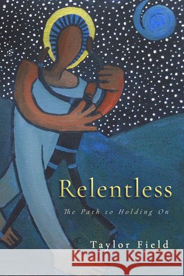 Relentless: The Path to Holding on Taylor Field 9781563093555
