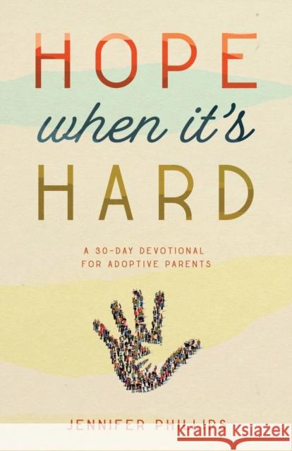 Hope When It's Hard: A 30-Day Devotional for Adoptive Parents Jennifer Phillips 9781563094200 New Hope Publishers (AL)
