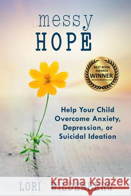Messy Hope: Help Your Child Overcome Anxiety, Depression, or Suicidal Ideation Wildenberg, Lori 9781563094781 New Hope Publishers (AL)