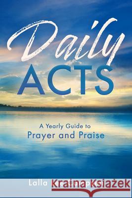 Daily Acts: A Yearly Guide to Prayer and Praise Lalla Lee Campsen 9781563094804 J. Westin Books