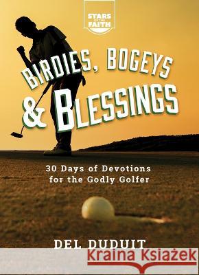 Birdies, Bogeys and Blessings: 30 Days of Devotions for the Godly Golfer del Duduit 9781563096372 Iron Stream
