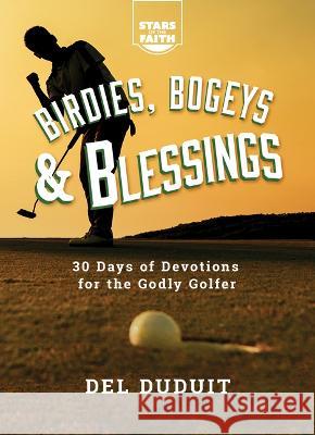 Birdies, Bogeys and Blessings: 30 Days of Devotions for the Godly Golfer del Duduit 9781563096372