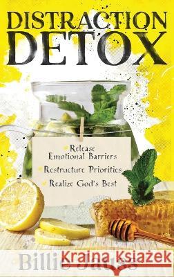 Distraction Detox: Release Emotional Barriers, Restructure Priorities, and Realize God's Best. Billie Jauss   9781563096556 Iron Stream