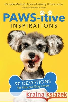 Paws-itive Inspirations: 90 Devotions for Kids and Dog Lovers Michelle Medlock Adams Wendy Hinote Lanier 9781563097768