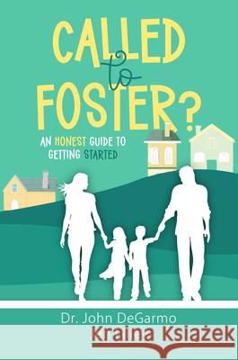Called to Foster?: An Honest Guide to Getting Started John Degarmo Jen Lilley 9781563097973 Iron Stream Books