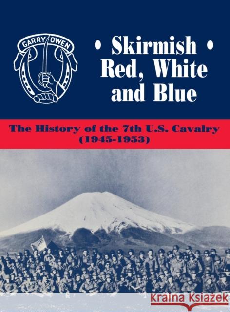 Skirmish Red, White and Blue: The History of the 7th U.S. Cavalry, 1945-1953 Edward Daily 9781563110887 Turner Publishing Company (KY)