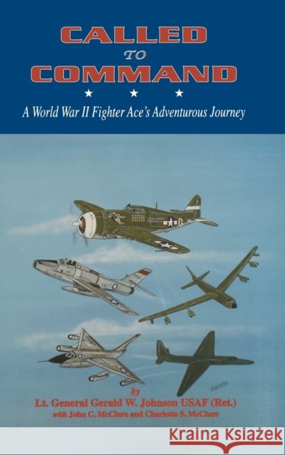 Called to Command: WWII Fighter Ace's Adventure Journey Gerald Johnson 9781563113123