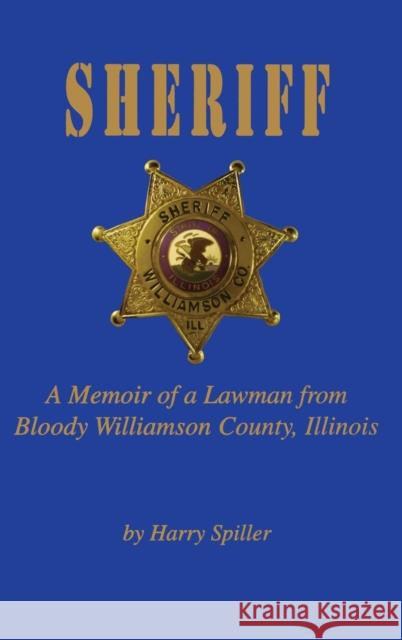 Sheriff: A Memoir of a Lawman from Bloody Williamson County, Illinois Harry Spiller 9781563115073 Turner (TN)