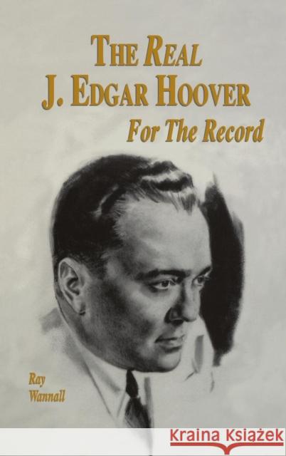 The Real J. Edgar Hoover: For the Record Ray Wannall 9781563115530 Turner Publishing Company (KY)