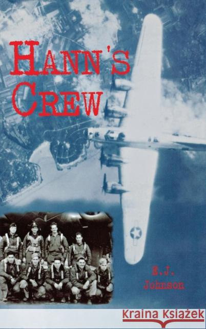 Hann's Crew: 490th Bomb Group of the Mighty 8th Air Force E. J. Johnson Ej Johnson 9781563116759 Turner (TN)