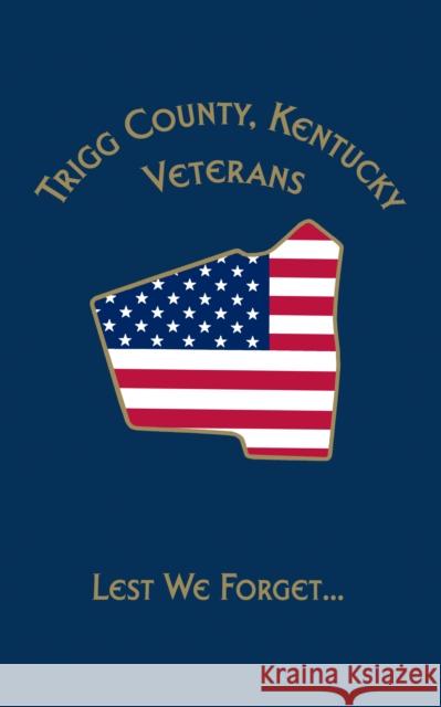 Trigg Co, KY Veterans: Lest We Forget... Turner Publishing                        Turner Publishing 9781563118371 Turner (TN)