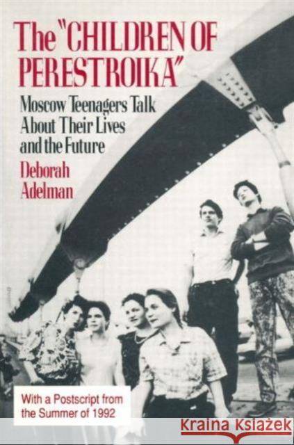 The Children of Perestroika: Moscow Teenagers Talk about Their Lives and the Future Adelman, Deborah 9781563240010