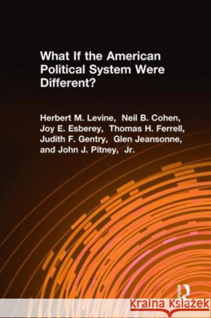 What If the American Political System Were Different? Herbert M. Levine et al  9781563240096 M.E. Sharpe