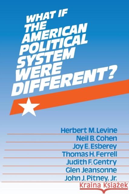 What If the American Political System Were Different? Herbert M. Levine 9781563240102 M.E. Sharpe