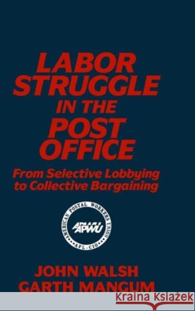 Labor Struggle in the Post Office: From Selective Lobbying to Collective Bargaining: From Selective Lobbying to Collective Bargaining Walsh, John 9781563240287 M.E. Sharpe