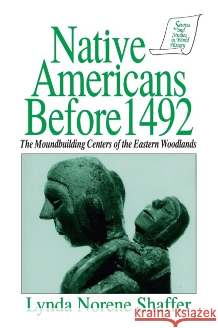 Native Americans Before 1492: Moundbuilding Realms of the Mississippian Woodlands Shaffer, Lynda N. 9781563240300 M.E. Sharpe