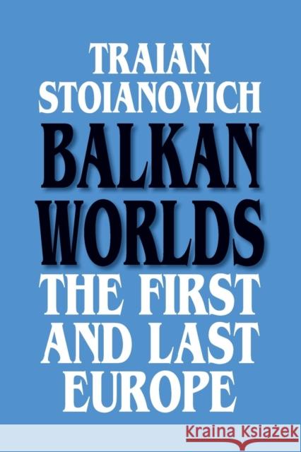 Balkan Worlds: The First and Last Europe: The First and Last Europe Stoianovich, Traian 9781563240331 M.E. Sharpe