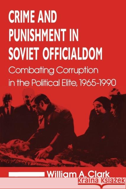 Crime and Punishment in Soviet Officialdom: Combating Corruption in the Soviet Elite, 1965-90 Clark, William a. 9781563240560 M.E. Sharpe