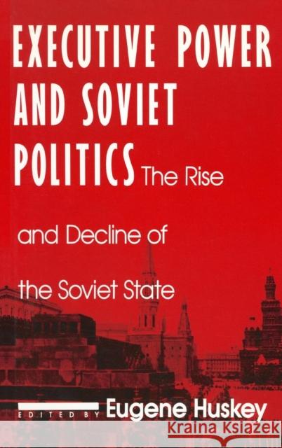 Executive Power and Soviet Politics Eugene Huskey 9781563240591