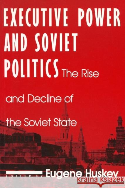 Executive Power and Soviet Politics Eugene Huskey Eugene Husky 9781563240607