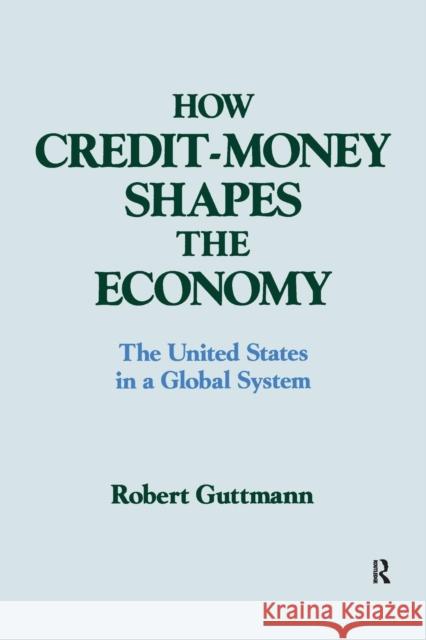 How Credit-Money Shapes the Economy: The United States in a Global System: The United States in a Global System Guttmann, Robert 9781563241017