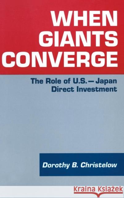 When Giants Converge: Role of US-Japan Direct Investment Christelow, Dorothy B. 9781563241147 M.E. Sharpe