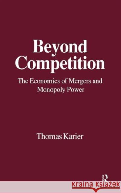 Beyond Competition: Economics of Mergers and Monopoly Power Karier, Thomas 9781563241277