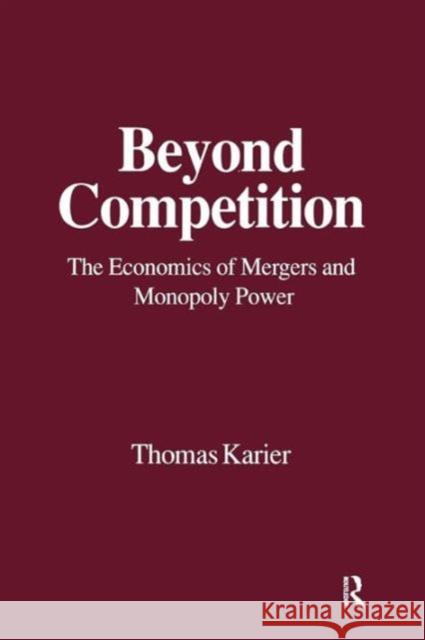 Beyond Competition: Economics of Mergers and Monopoly Power Karier, Thomas 9781563241284