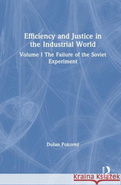 Efficiency and Justice in the Industrial World: V. 1: The Failure of the Soviet Experiment: The Failure of the Soviet Experiment Pokorny, Dusan 9781563241390