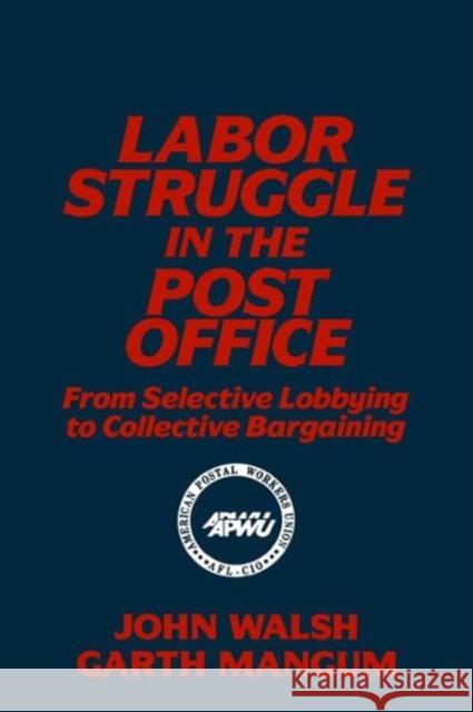 Labor Struggle in the Post Office: From Selective Lobbying to Collective Bargaining: From Selective Lobbying to Collective Bargaining Walsh, John 9781563241468 M.E. Sharpe