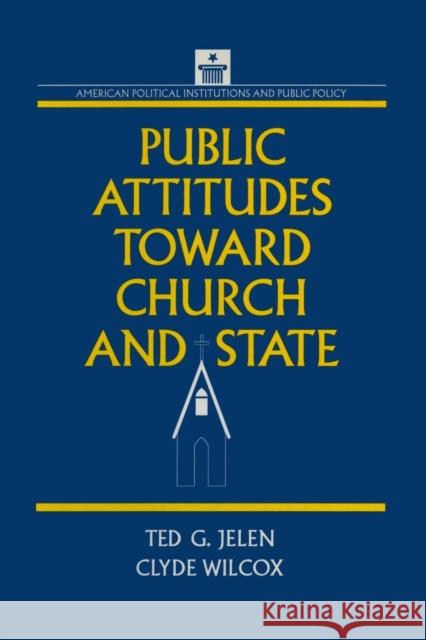 Public Attitudes Toward Church and State Ted G. Jelen Clyde Wilcox 9781563241499 M.E. Sharpe